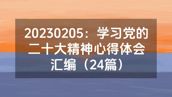 20230205：学习党的二十大精神心得体会汇编（24篇）