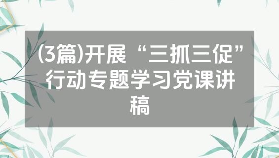 (3篇)开展“三抓三促”行动专题学习党课讲稿