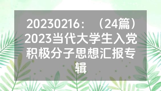 20230216：（24篇）2023当代大学生入党积极分子思想汇报专辑