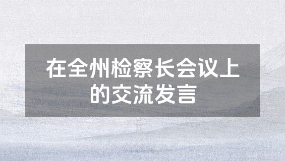 在全州检察长会议上的交流发言