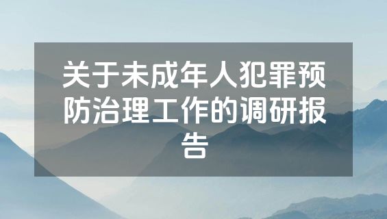 关于未成年人犯罪预防治理工作的调研报告