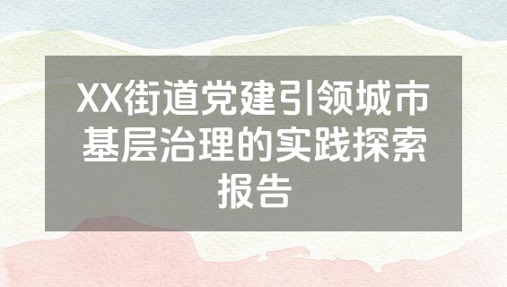 XX街道党建引领城市基层治理的实践探索报告