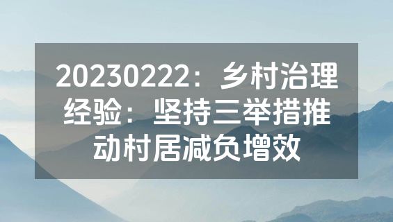 20230222：乡村治理经验：坚持三举措推动村居减负增效