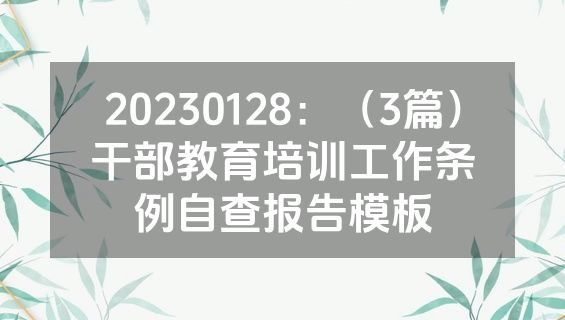 20230128：（3篇）干部教育培训工作条例自查报告模板