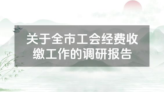 关于全市工会经费收缴工作的调研报告