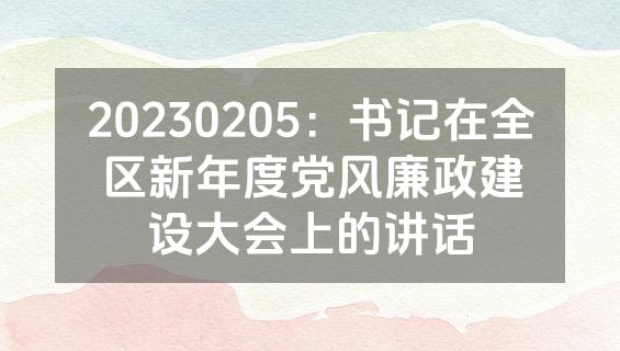 20230205：书记在全区新年度党风廉政建设大会上的讲话