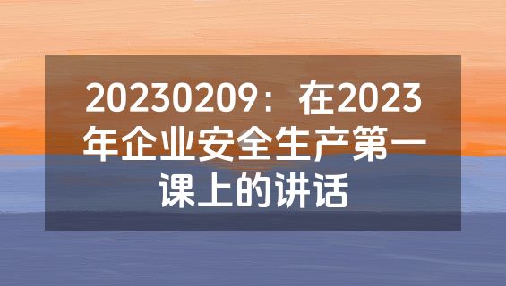 20230209：在2023年企业安全生产第一课上的讲话