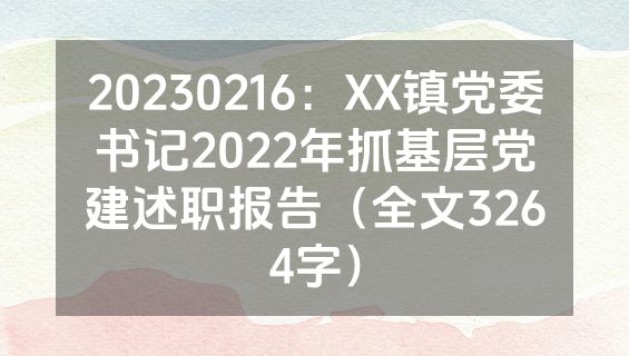 20230216：XX镇党委书记2022年抓基层党建述职报告（全文3264字）