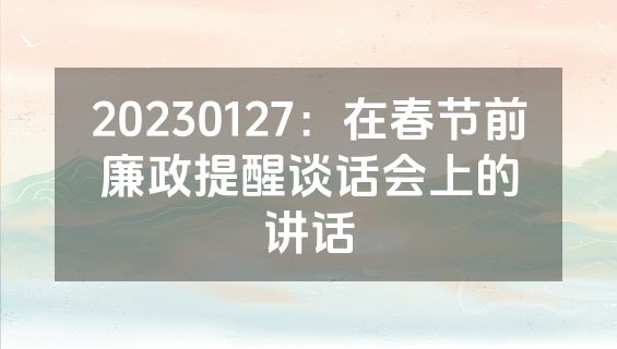 20230127：在春节前廉政提醒谈话会上的讲话