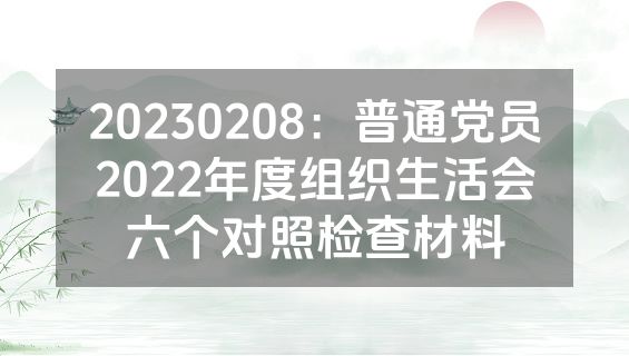 20230208：普通党员2022年度组织生活会六个对照检查材料