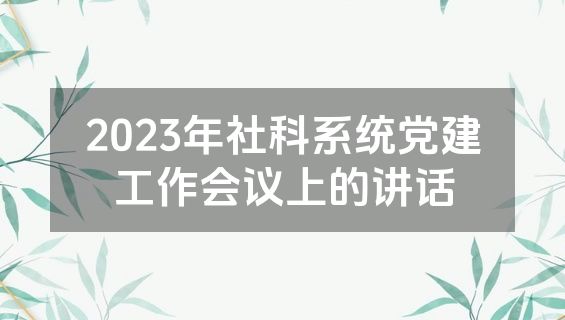 2023年社科系统党建工作会议上的讲话