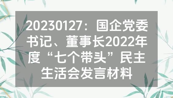 20230127：国企党委书记、董事长2022年度“七个带头”民主生活会发言材料
