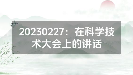 20230227：在科学技术大会上的讲话