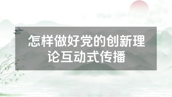 怎样做好党的创新理论互动式传播
