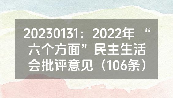 20230131：2022年 “六个方面”民主生活会批评意见（106条）