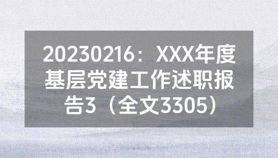 20230216：XXX年度基层党建工作述职报告3（全文3305）