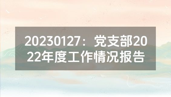 20230127：党支部2022年度工作情况报告