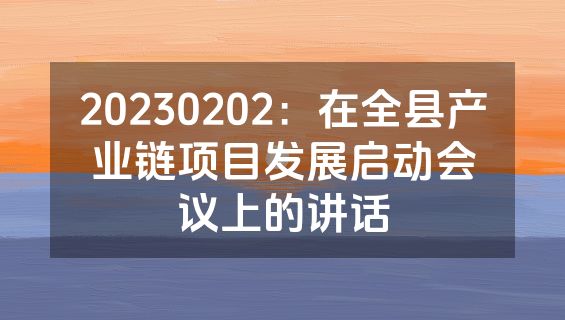 20230202：在全县产业链项目发展启动会议上的讲话