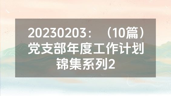 20230203：（10篇）党支部年度工作计划锦集系列2