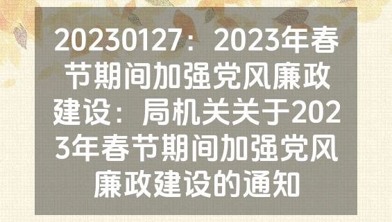 20230127：2023年春节期间加强党风廉政建设：局机关关于2023年春节期间加强党风廉政建设的通知