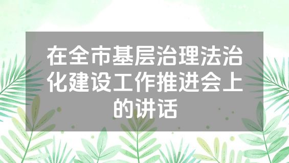 在全市基层治理法治化建设工作推进会上的讲话