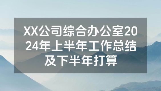 XX公司综合办公室2024年上半年工作总结及下半年打算
