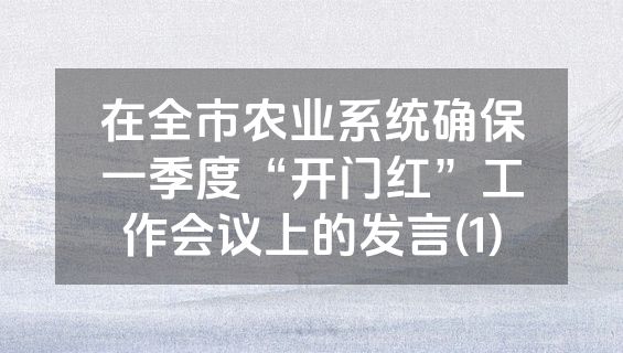 在全市农业系统确保一季度“开门红”工作会议上的发言(1)