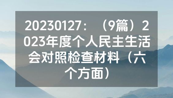 20230127：（9篇）2023年度个人民主生活会对照检查材料（六个方面）