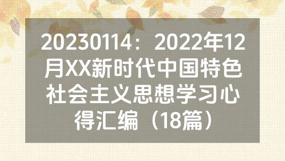 20230114：2022年12月XX新时代中国特色社会主义思想学习心得汇编（18篇）