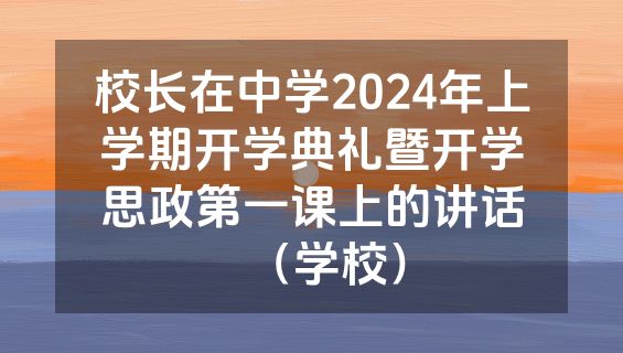 校长在中学2024年上学期开学典礼暨开学思政第一课上的讲话（学校）