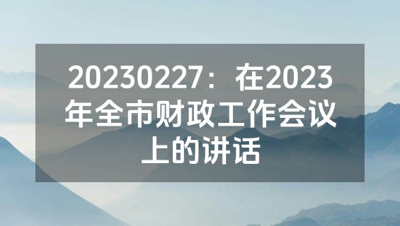 20230227：在2023年全市财政工作会议上的讲话