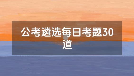 公考遴选每日考题30道