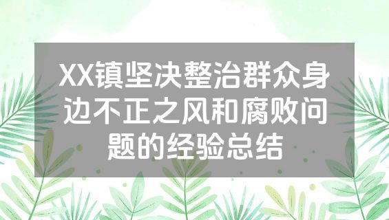 XX镇坚决整治群众身边不正之风和腐败问题的经验总结