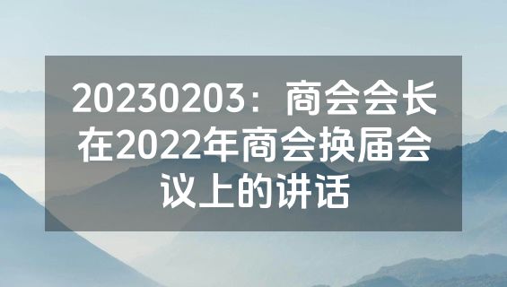 20230203：商会会长在2022年商会换届会议上的讲话