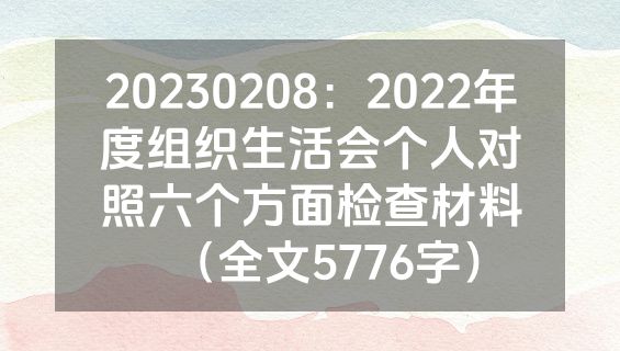 20230208：2022年度组织生活会个人对照六个方面检查材料（全文5776字）