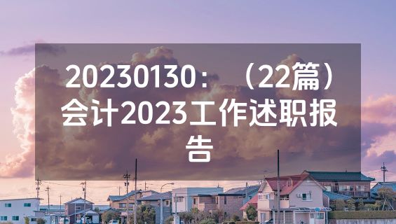 20230130：（22篇）会计2023工作述职报告