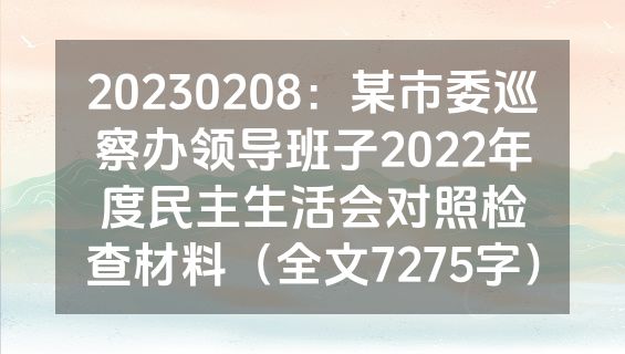 20230208：某市委巡察办领导班子2022年度民主生活会对照检查材料（全文7275字）