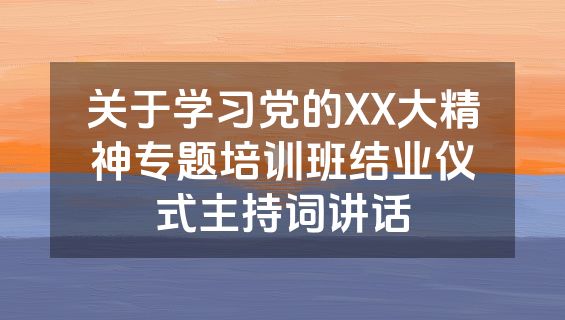 关于学习党的XX大精神专题培训班结业仪式主持词讲话