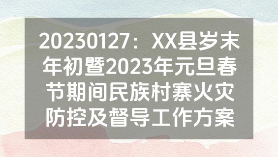 20230127：XX县岁末年初暨2023年元旦春节期间民族村寨火灾防控及督导工作方案