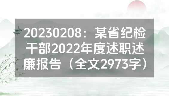 20230208：某省纪检干部2022年度述职述廉报告（全文2973字）