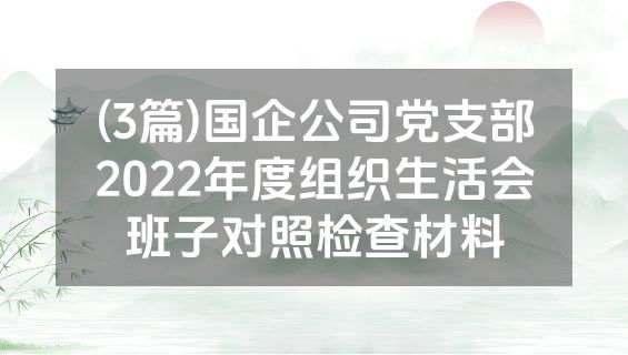 (3篇)国企公司党支部2022年度组织生活会班子对照检查材料