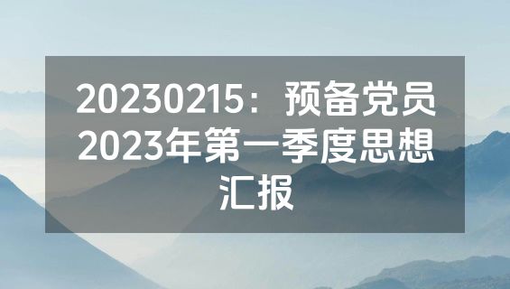 20230215：预备党员2023年第一季度思想汇报