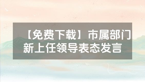 【免费下载】市属部门新上任领导表态发言