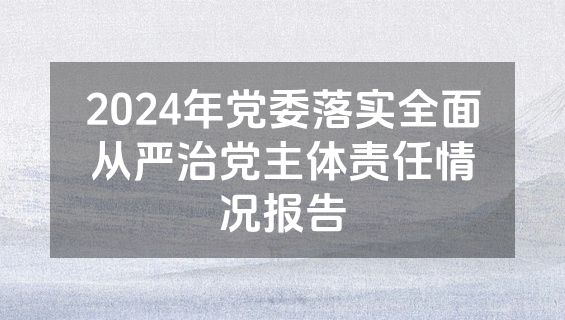 2024年党委落实全面从严治党主体责任情况报告