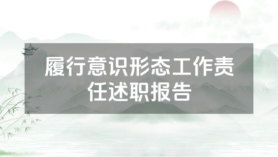 履行意识形态工作责任述职报告