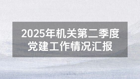 2025年机关第二季度党建工作情况汇报