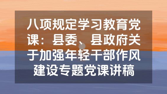 八项规定学习教育党课：县委、县政府关于加强年轻干部作风建设专题党课讲稿