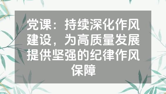 党课：持续深化作风建设，为高质量发展提供坚强的纪律作风保障